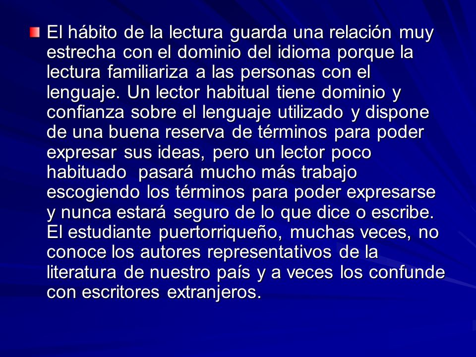 El hábito de la lectura guarda una relación muy estrecha con el dominio del idioma porque la lectura familiariza a las personas con el lenguaje.
