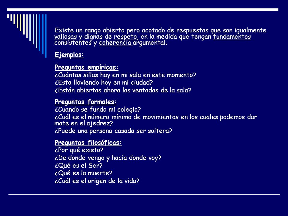 Existe un rango abierto pero acotado de respuestas que son igualmente valiosas y dignas de respeto, en la medida que tengan fundamentos consistentes y coherencia argumental.