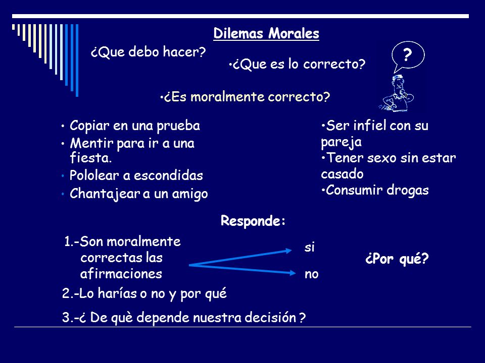 Dilemas Morales ¿Que debo hacer ¿Que es lo correcto ¿Es moralmente correcto Copiar en una prueba.