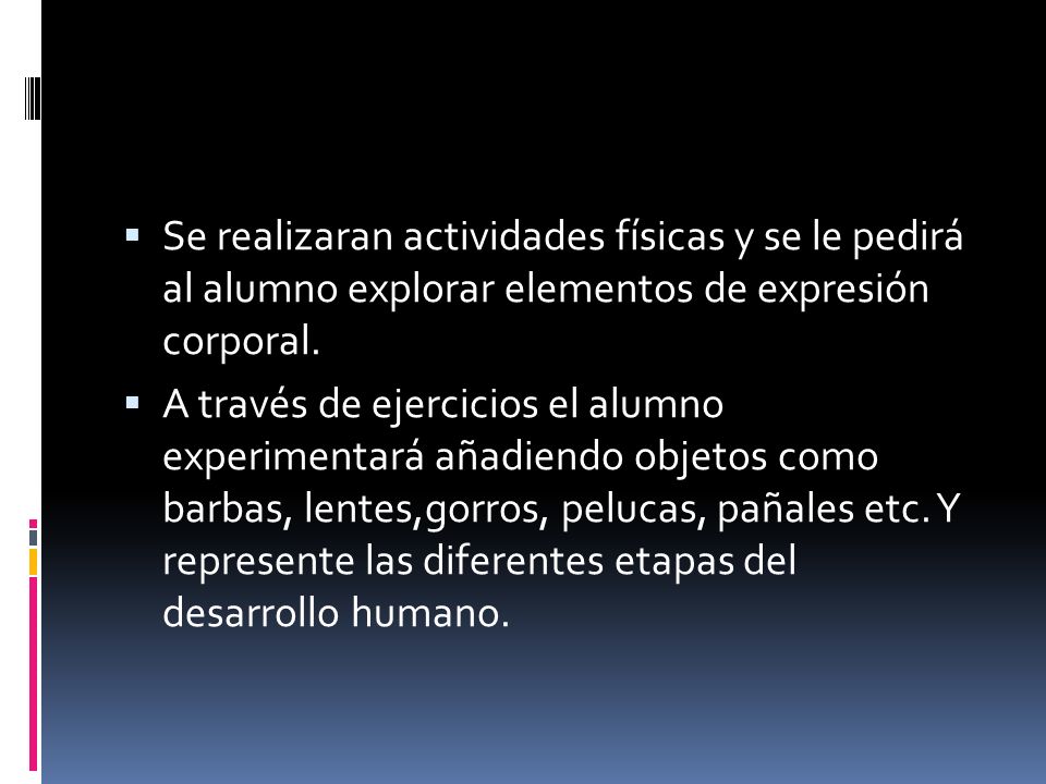 Se realizaran actividades físicas y se le pedirá al alumno explorar elementos de expresión corporal.