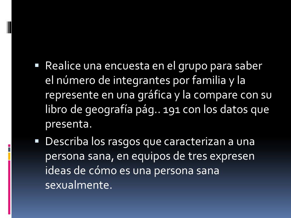 Realice una encuesta en el grupo para saber el número de integrantes por familia y la represente en una gráfica y la compare con su libro de geografía pág con los datos que presenta.