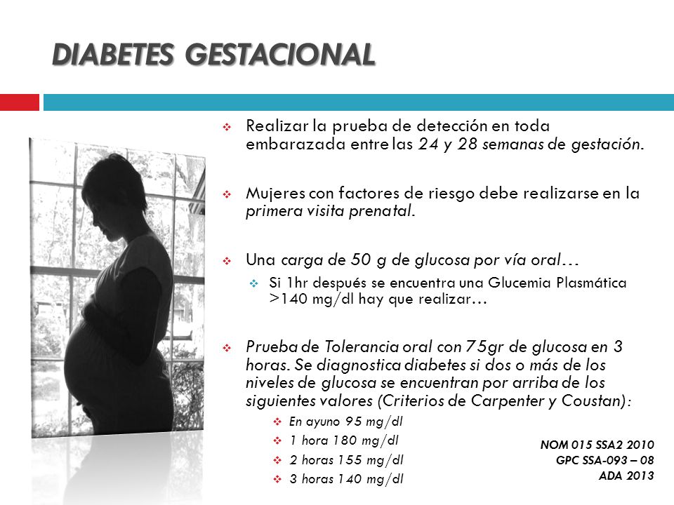 DIABETES GESTACIONAL Realizar la prueba de detección en toda embarazada entre las 24 y 28 semanas de gestación.