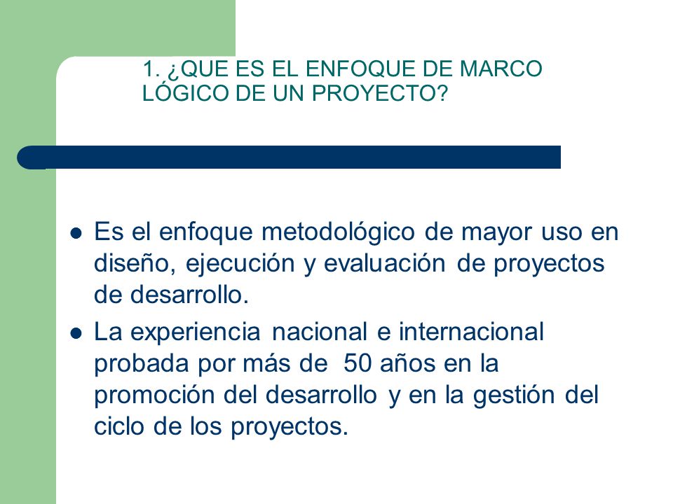 1. ¿QUE ES EL ENFOQUE DE MARCO LÓGICO DE UN PROYECTO
