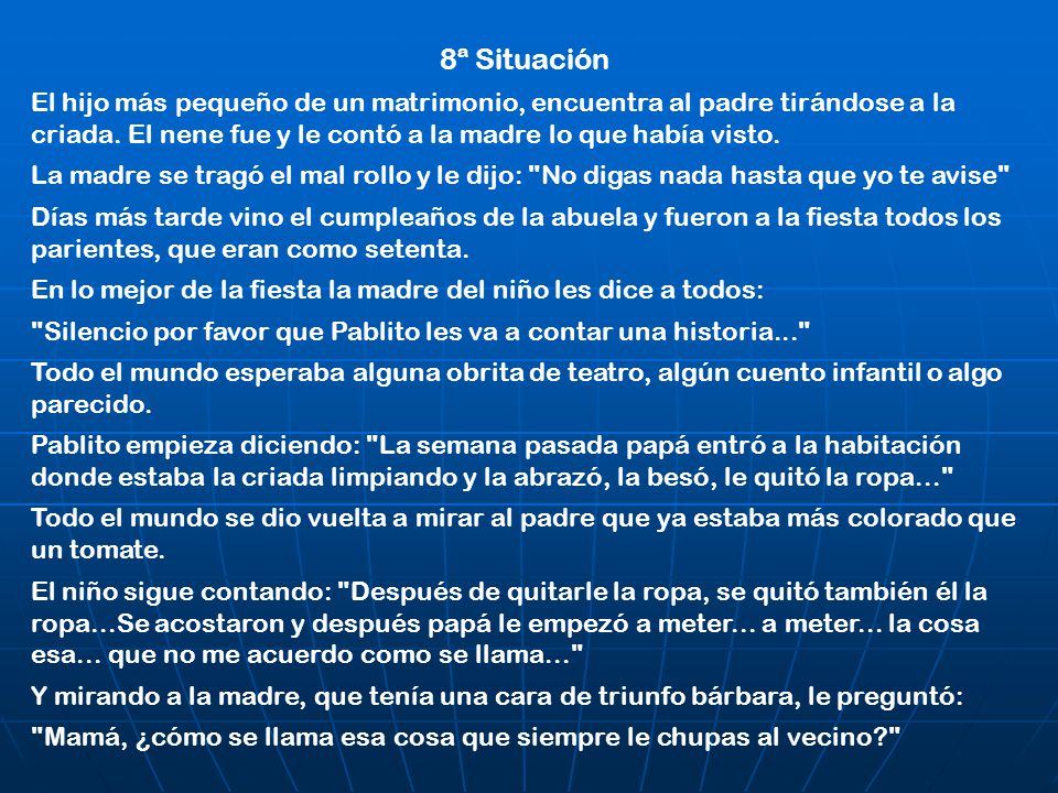 8ª Situación El hijo más pequeño de un matrimonio, encuentra al padre tirándose a la criada. El nene fue y le contó a la madre lo que había visto.