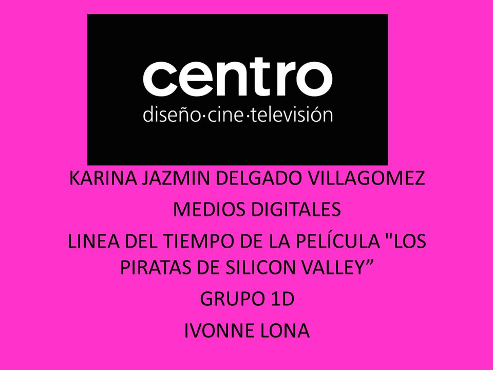 KARINA JAZMIN DELGADO VILLAGOMEZ MEDIOS DIGITALES LINEA DEL TIEMPO DE LA PELÍCULA LOS PIRATAS DE SILICON VALLEY GRUPO 1D IVONNE LONA