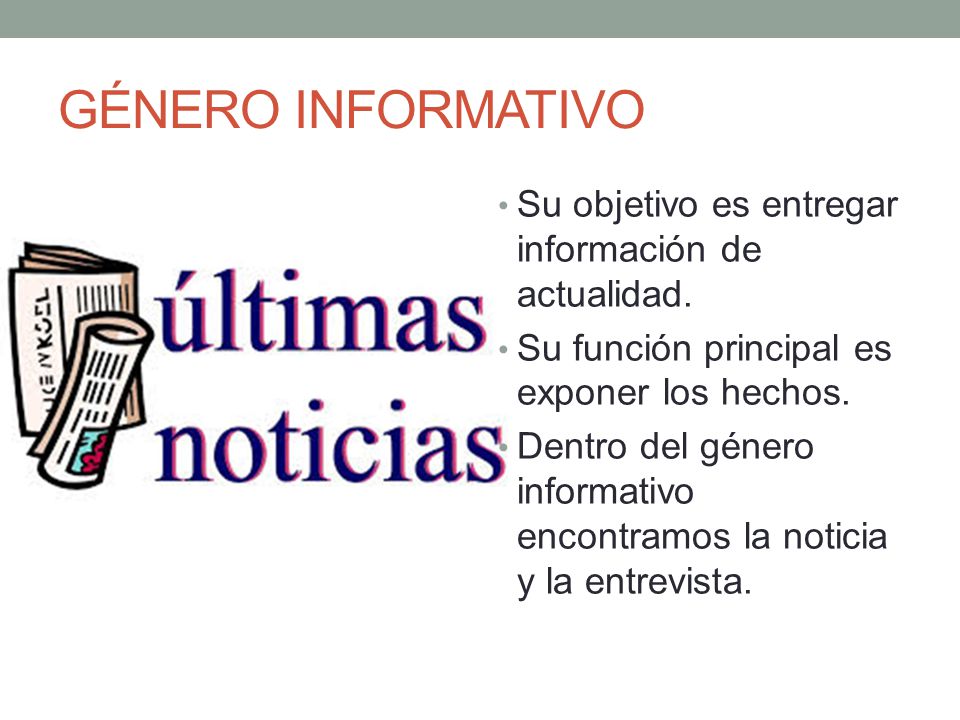 GÉNERO INFORMATIVO Su objetivo es entregar información de actualidad.
