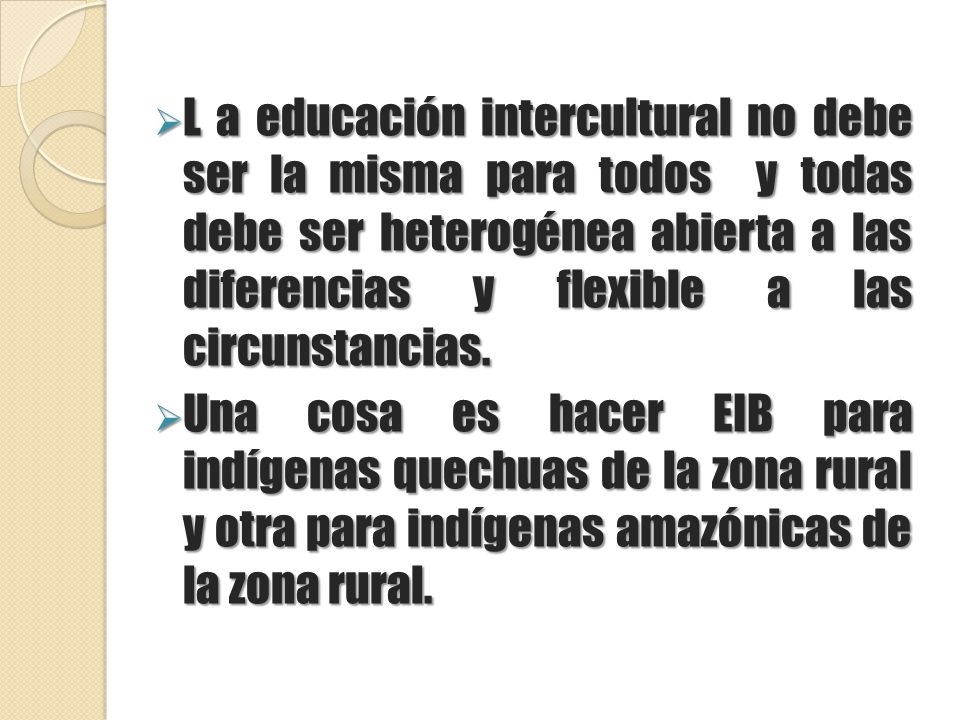 L a educación intercultural no debe ser la misma para todos y todas debe ser heterogénea abierta a las diferencias y flexible a las circunstancias.