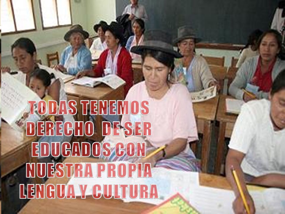 TODAS TENEMOS DERECHO DE SER EDUCADOS CON NUESTRA PROPIA LENGUA Y CULTURA