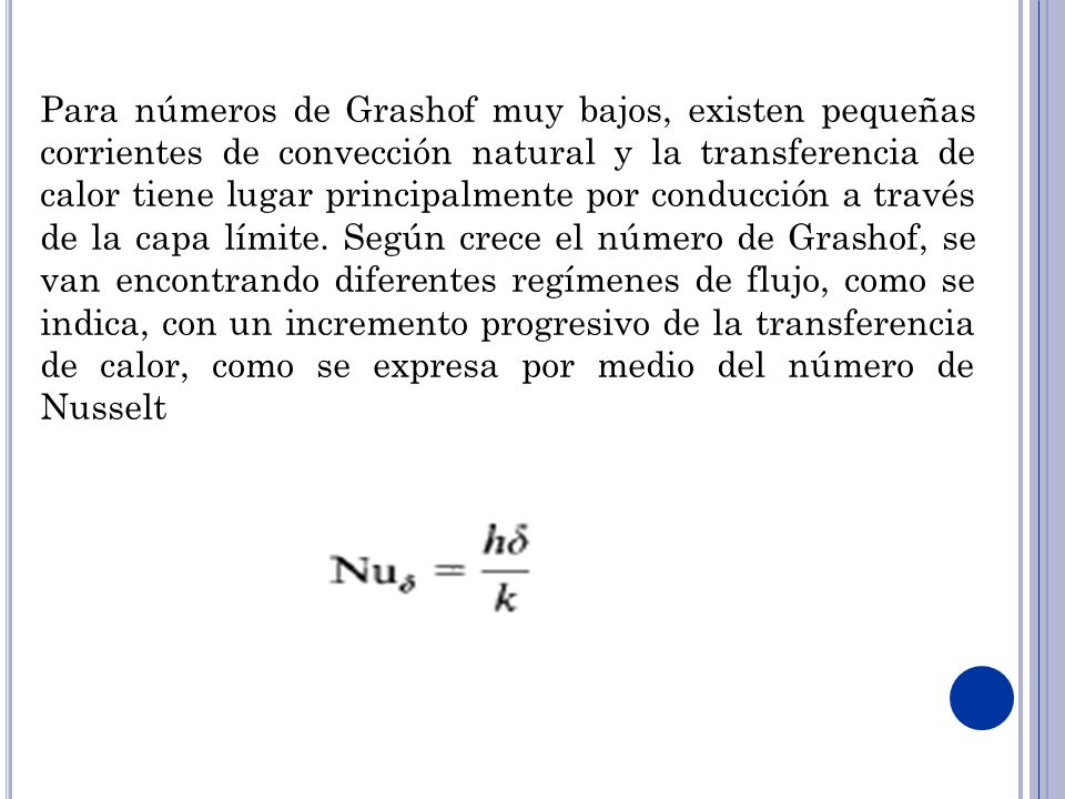 Para números de Grashof muy bajos, existen pequeñas corrientes de convección natural y la transferencia de calor tiene lugar principalmente por conducción a través de la capa límite.
