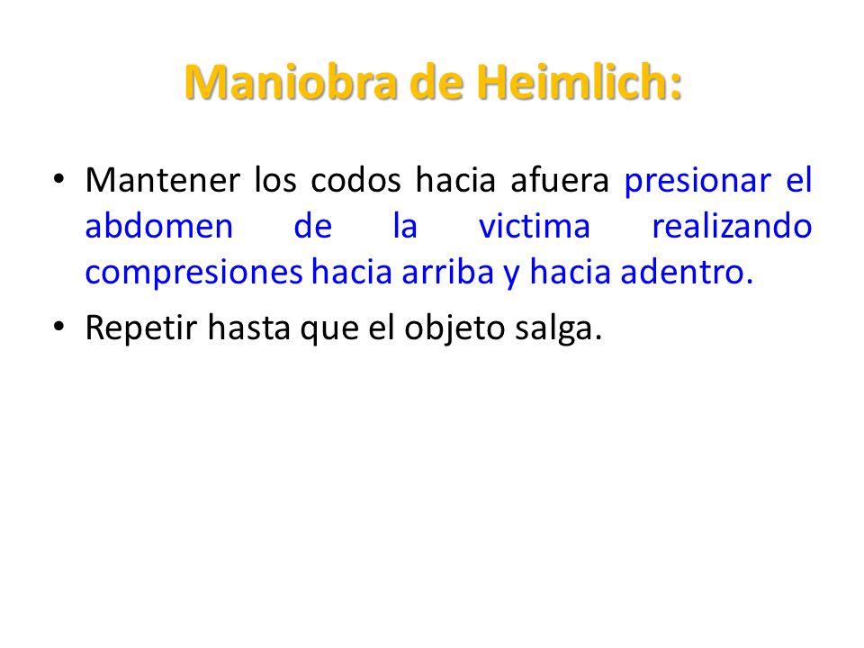 Maniobra de Heimlich: Mantener los codos hacia afuera presionar el abdomen de la victima realizando compresiones hacia arriba y hacia adentro.