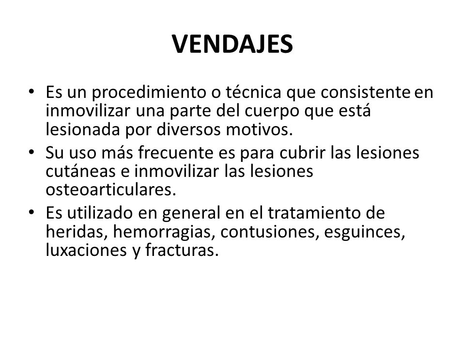 VENDAJES Es un procedimiento o técnica que consistente en inmovilizar una parte del cuerpo que está lesionada por diversos motivos.