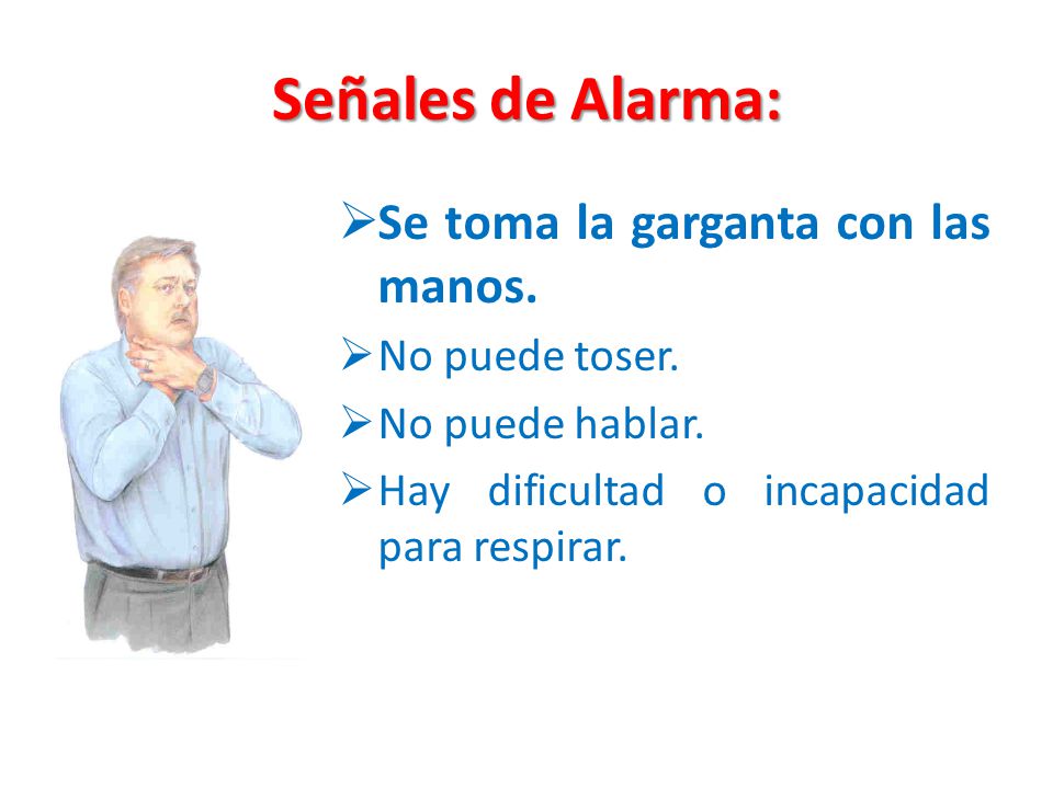 Señales de Alarma: Se toma la garganta con las manos. No puede toser.