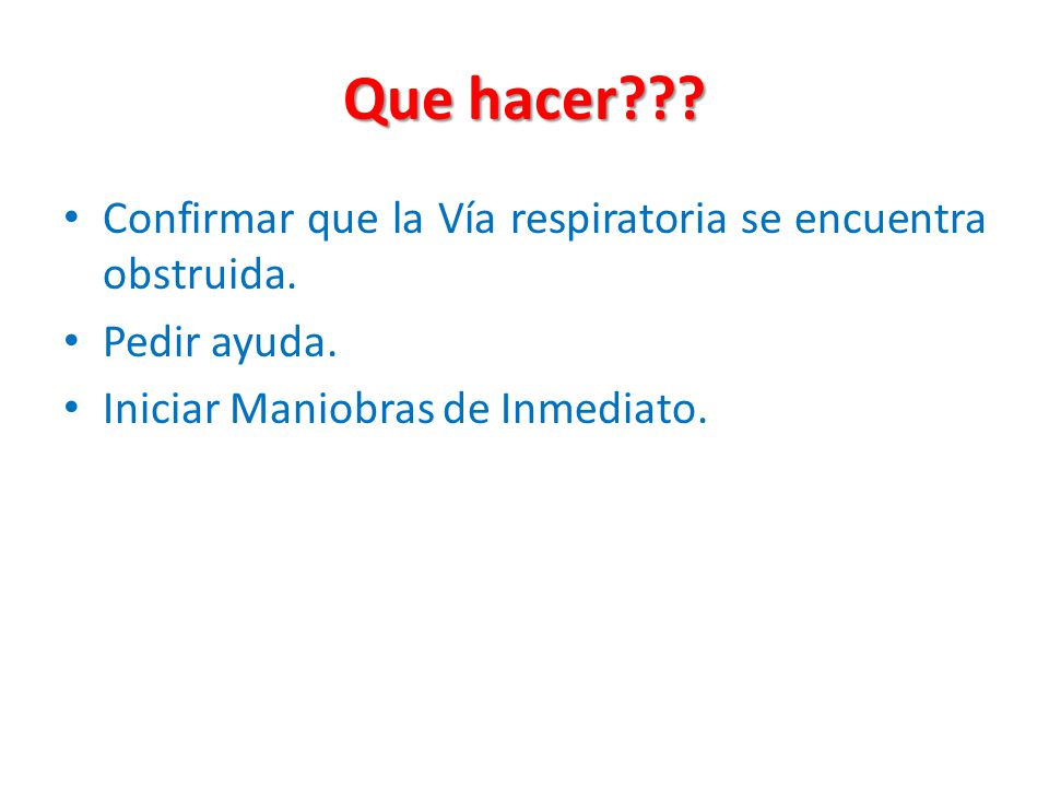 Que hacer Confirmar que la Vía respiratoria se encuentra obstruida.
