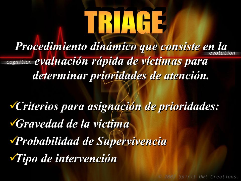 TRIAGE Procedimiento dinámico que consiste en la evaluación rápida de víctimas para determinar prioridades de atención.