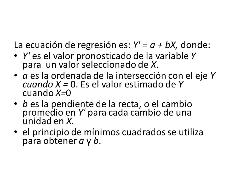 La ecuación de regresión es: Y = a + bX, donde: