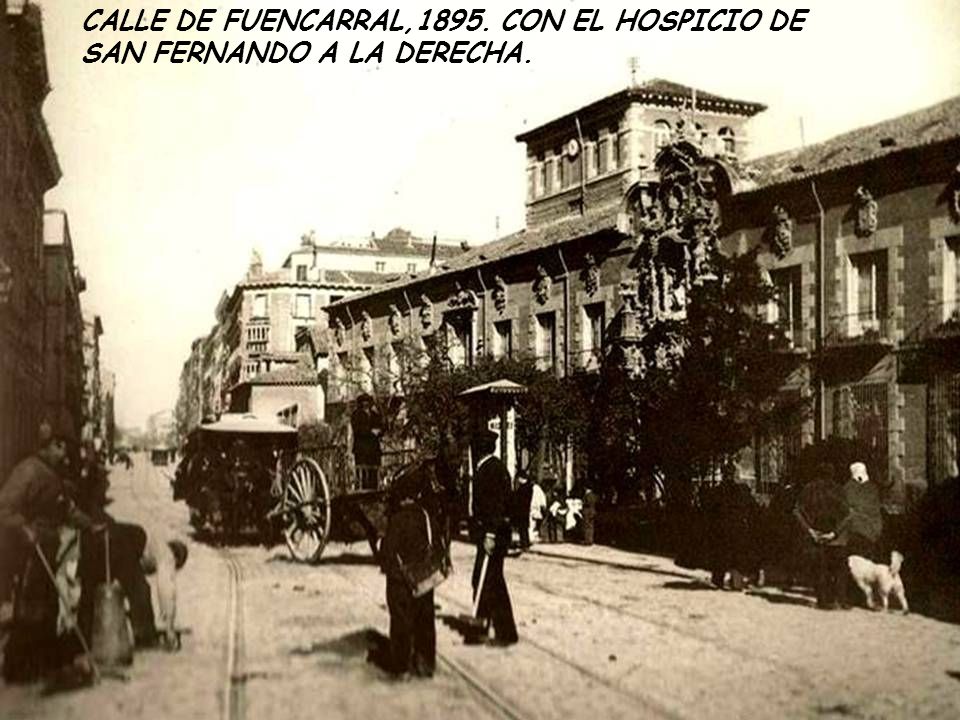 CALLE DE FUENCARRAL,1895. CON EL HOSPICIO DE SAN FERNANDO A LA DERECHA.