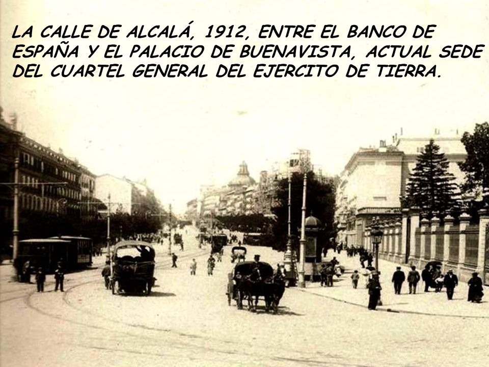 LA CALLE DE ALCALÁ, 1912, ENTRE EL BANCO DE ESPAÑA Y EL PALACIO DE BUENAVISTA, ACTUAL SEDE DEL CUARTEL GENERAL DEL EJERCITO DE TIERRA.