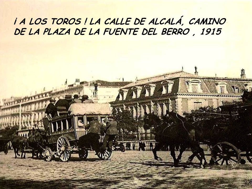¡ A LOS TOROS ! LA CALLE DE ALCALÁ, CAMINO DE LA PLAZA DE LA FUENTE DEL BERRO , 1915