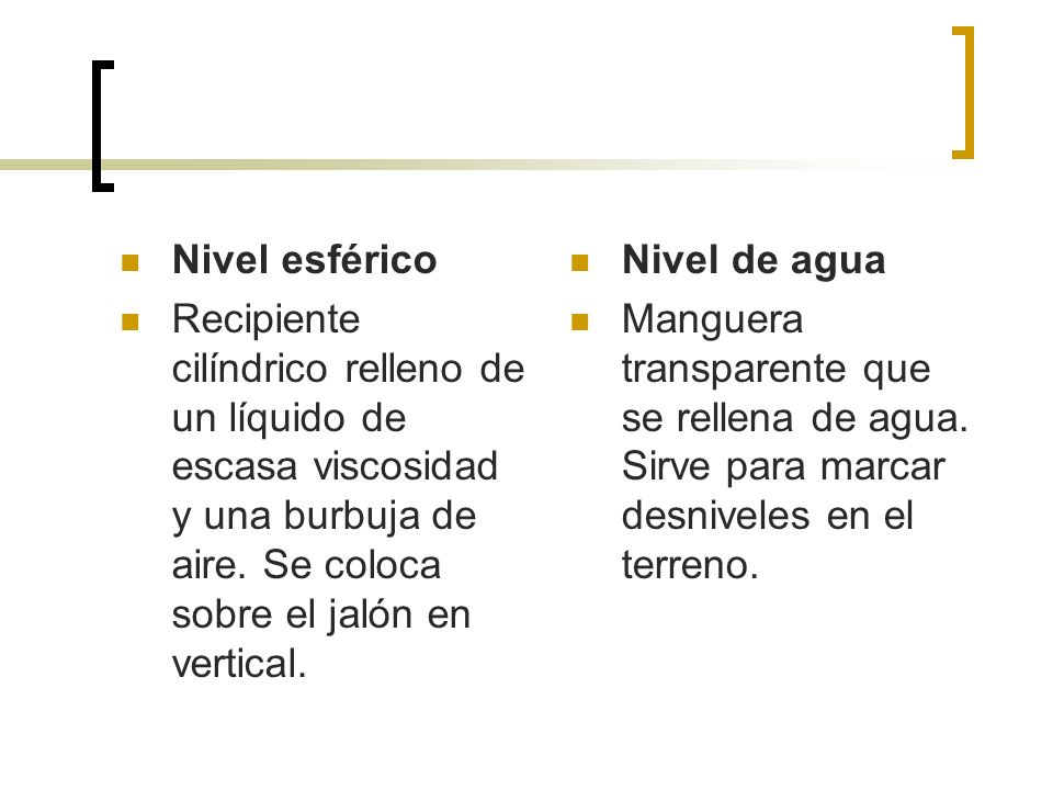 Nivel esférico Recipiente cilíndrico relleno de un líquido de escasa viscosidad y una burbuja de aire. Se coloca sobre el jalón en vertical.