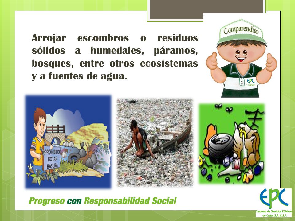 Arrojar escombros o residuos sólidos a humedales, páramos, bosques, entre otros ecosistemas y a fuentes de agua.