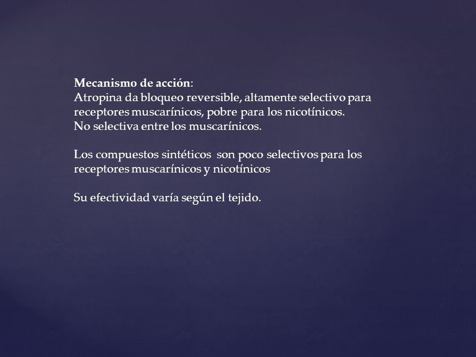 Mecanismo de acción: Atropina da bloqueo reversible, altamente selectivo para receptores muscarínicos, pobre para los nicotínicos.