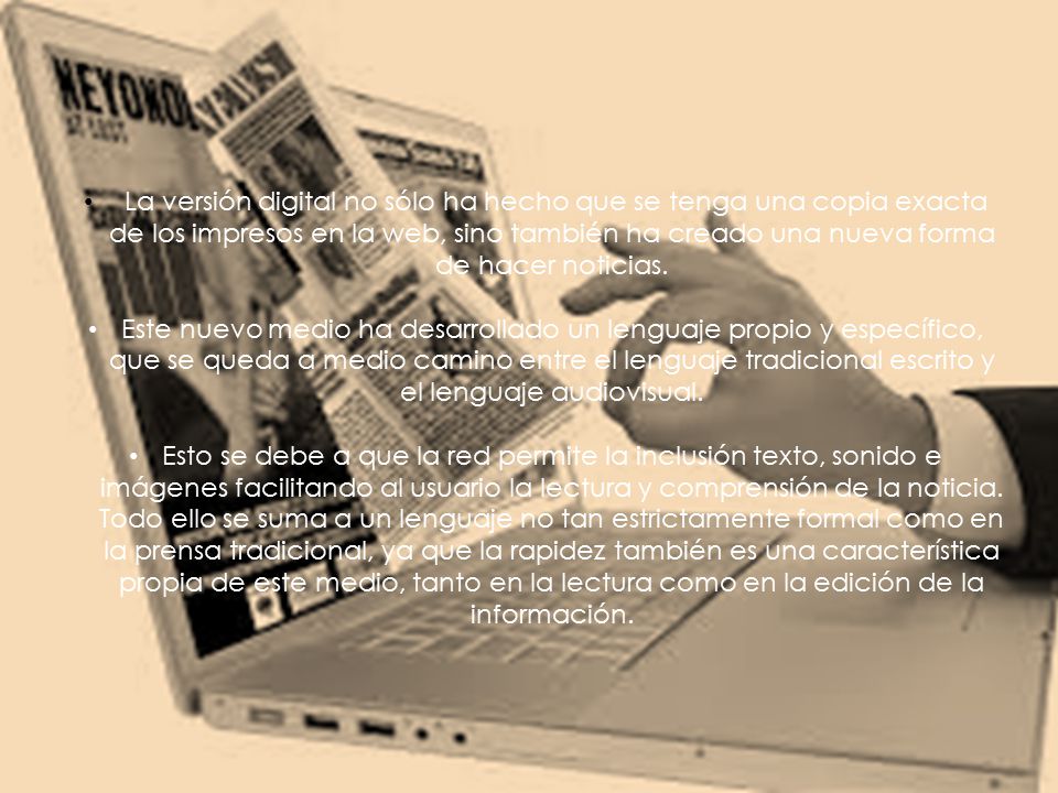 La versión digital no sólo ha hecho que se tenga una copia exacta de los impresos en la web, sino también ha creado una nueva forma de hacer noticias.