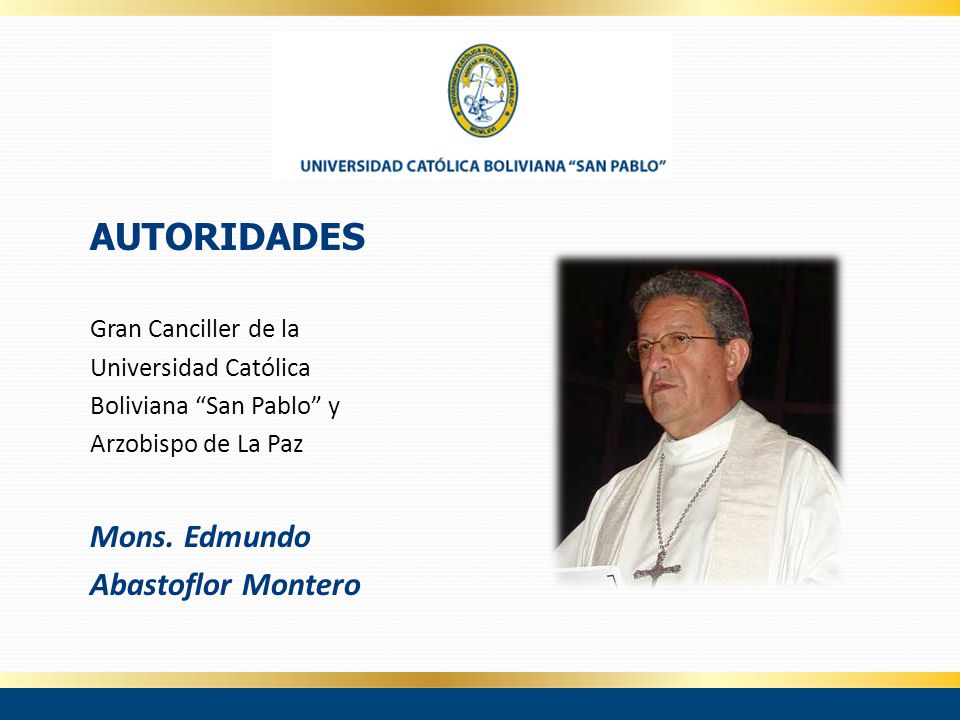 AUTORIDADES Mons. Edmundo Abastoflor Montero Gran Canciller de la