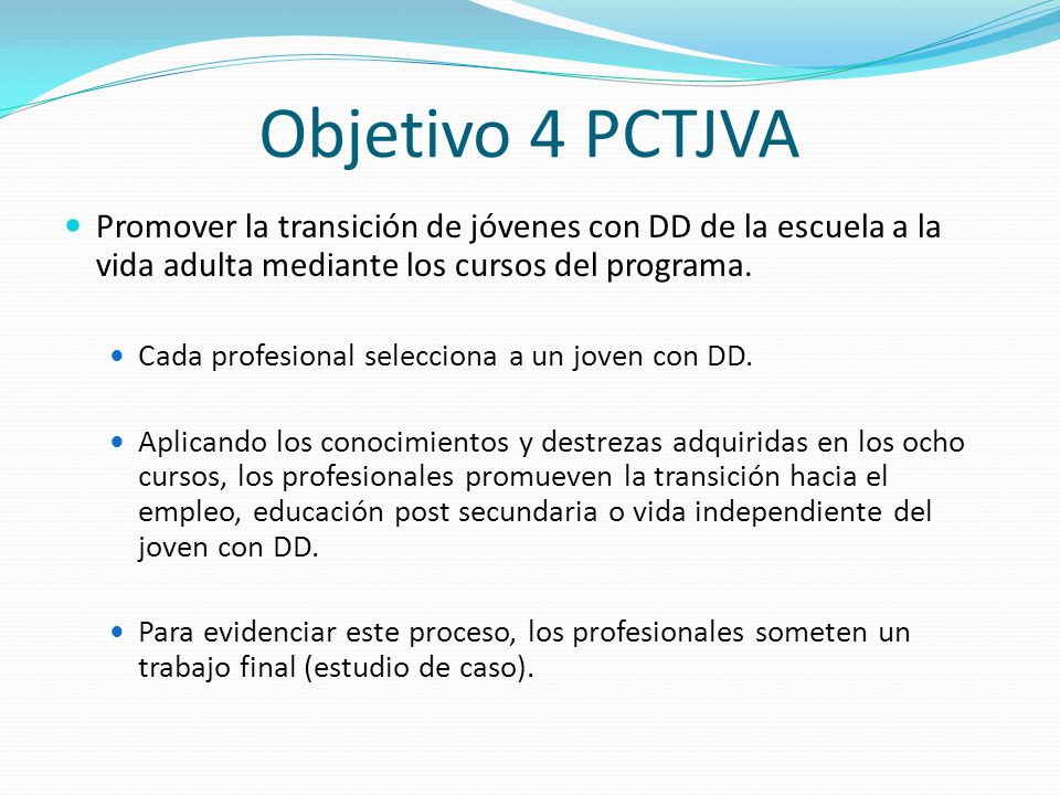 Objetivo 4 PCTJVA Promover la transición de jóvenes con DD de la escuela a la vida adulta mediante los cursos del programa.