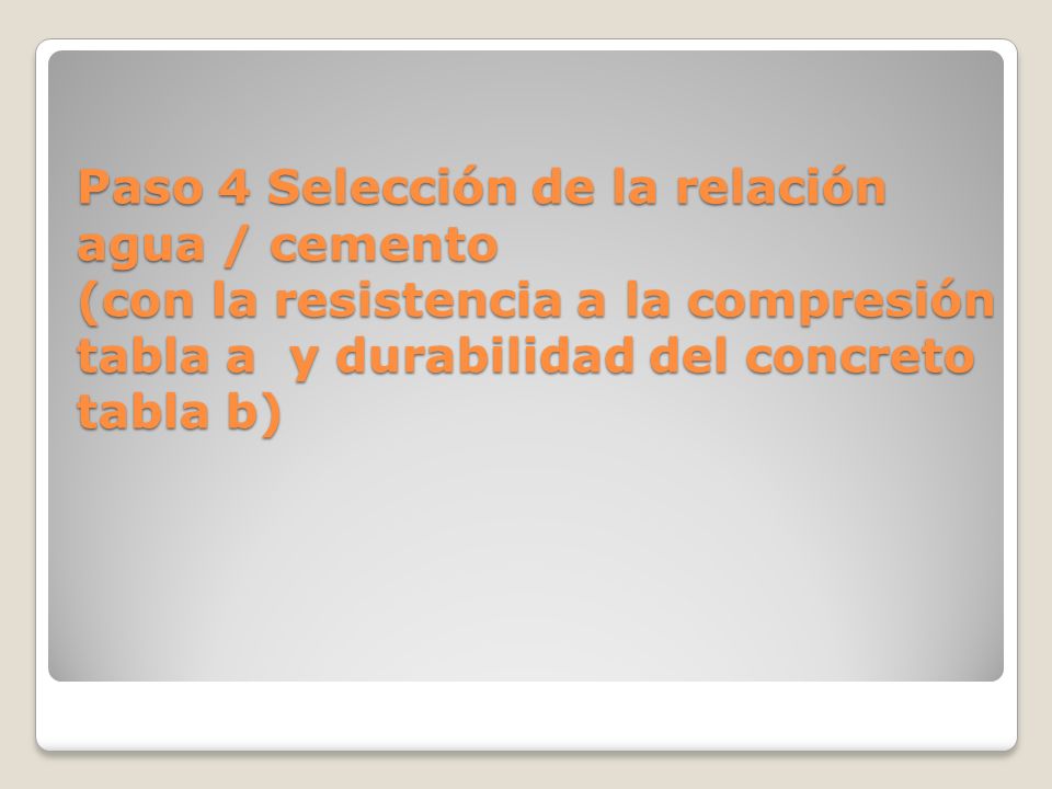 Paso 4 Selección de la relación agua / cemento (con la resistencia a la compresión tabla a y durabilidad del concreto tabla b)
