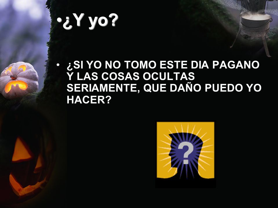 ¿Y yo ¿SI YO NO TOMO ESTE DIA PAGANO Y LAS COSAS OCULTAS SERIAMENTE, QUE DAÑO PUEDO YO HACER