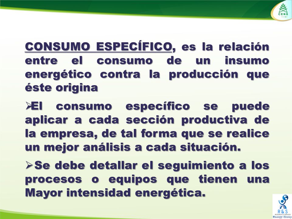 CONSUMO ESPECÍFICO, es la relación entre el consumo de un insumo energético contra la producción que éste origina