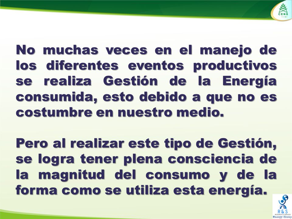 No muchas veces en el manejo de los diferentes eventos productivos se realiza Gestión de la Energía consumida, esto debido a que no es costumbre en nuestro medio.