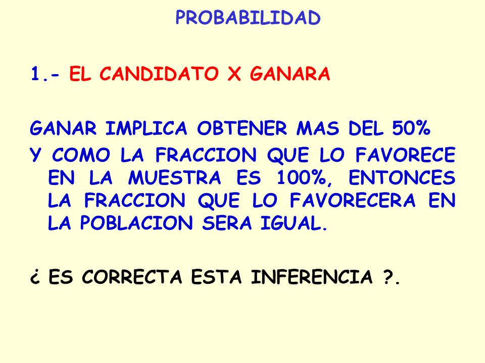 PROBABILIDAD 1.- EL CANDIDATO X GANARA. GANAR IMPLICA OBTENER MAS DEL 50%