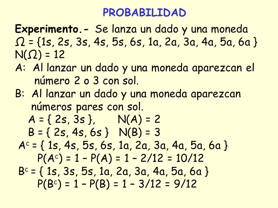 PROBABILIDAD Experimento.- Se lanza un dado y una moneda. Ω = {1s, 2s, 3s, 4s, 5s, 6s, 1a, 2a, 3a, 4a, 5a, 6a }