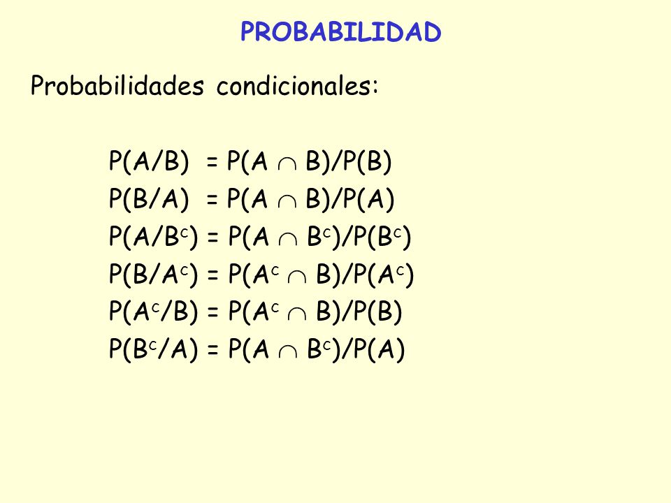 PROBABILIDAD Probabilidades condicionales: P(A/B) = P(A  B)/P(B) P(B/A) = P(A  B)/P(A) P(A/Bc) = P(A  Bc)/P(Bc)