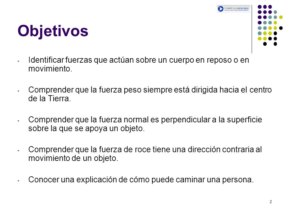 Objetivos Identificar fuerzas que actúan sobre un cuerpo en reposo o en movimiento.