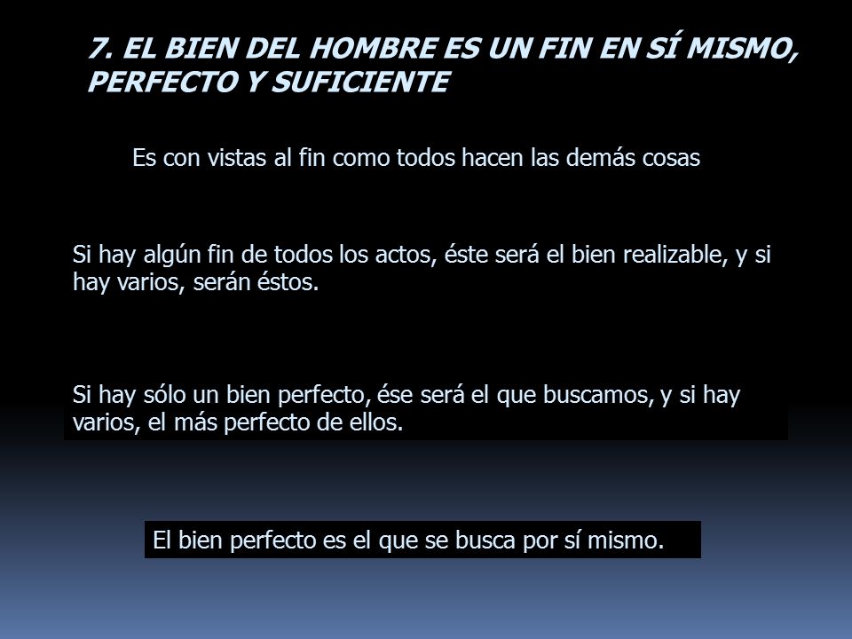 7. EL BIEN DEL HOMBRE ES UN FIN EN SÍ MISMO, PERFECTO Y SUFICIENTE