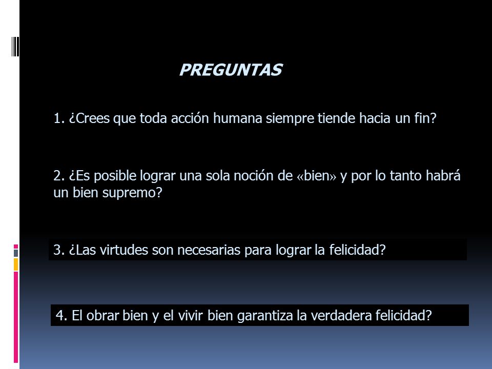 PREGUNTAS 1. ¿Crees que toda acción humana siempre tiende hacia un fin