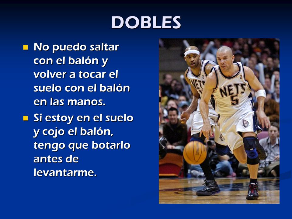 DOBLES No puedo saltar con el balón y volver a tocar el suelo con el balón en las manos.