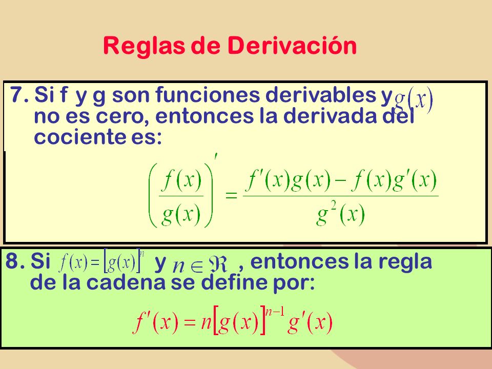 Reglas de Derivación 7. Si f y g son funciones derivables y no es cero, entonces la derivada del cociente es: