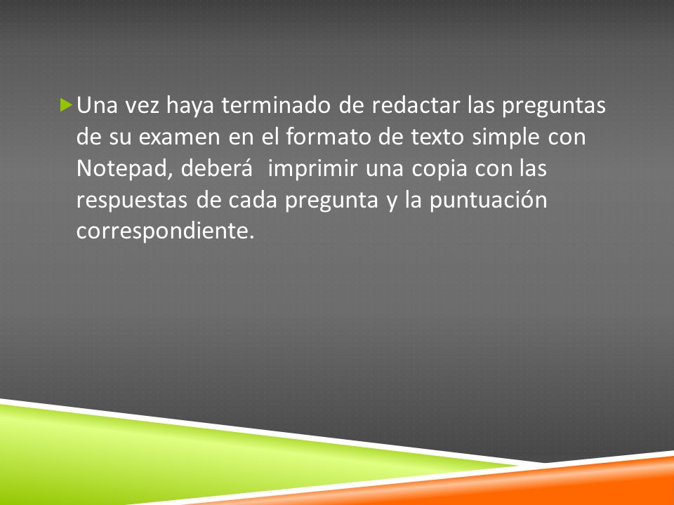 Una vez haya terminado de redactar las preguntas de su examen en el formato de texto simple con Notepad, deberá imprimir una copia con las respuestas de cada pregunta y la puntuación correspondiente.