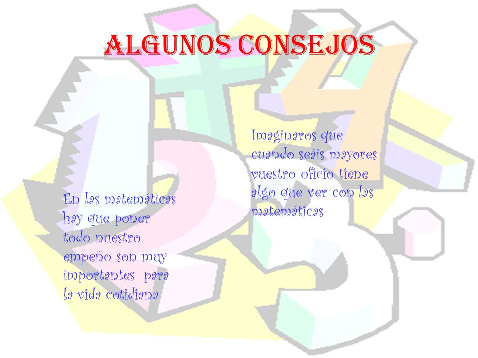 Algunos consejos Imaginaros que cuando seáis mayores vuestro oficio tiene algo que ver con las matemáticas.