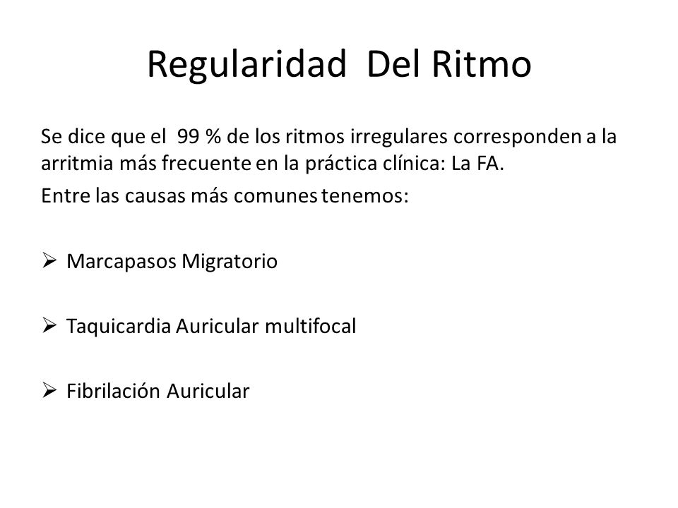 Regularidad Del Ritmo Se dice que el 99 % de los ritmos irregulares corresponden a la arritmia más frecuente en la práctica clínica: La FA.