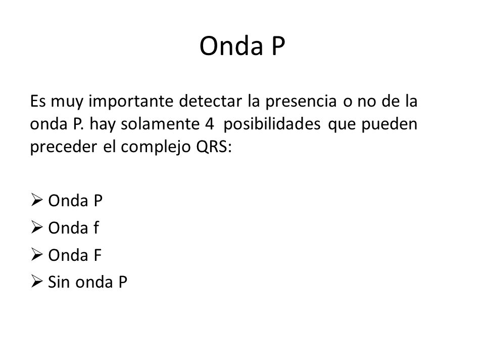 Onda P Es muy importante detectar la presencia o no de la onda P. hay solamente 4 posibilidades que pueden preceder el complejo QRS: