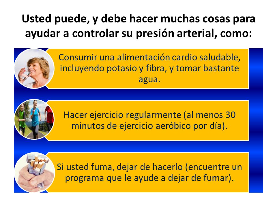 Usted puede, y debe hacer muchas cosas para ayudar a controlar su presión arterial, como: