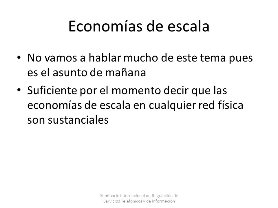 Economías de escala No vamos a hablar mucho de este tema pues es el asunto de mañana.