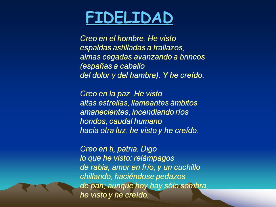 FIDELIDAD Creo en el hombre. He visto espaldas astilladas a trallazos,