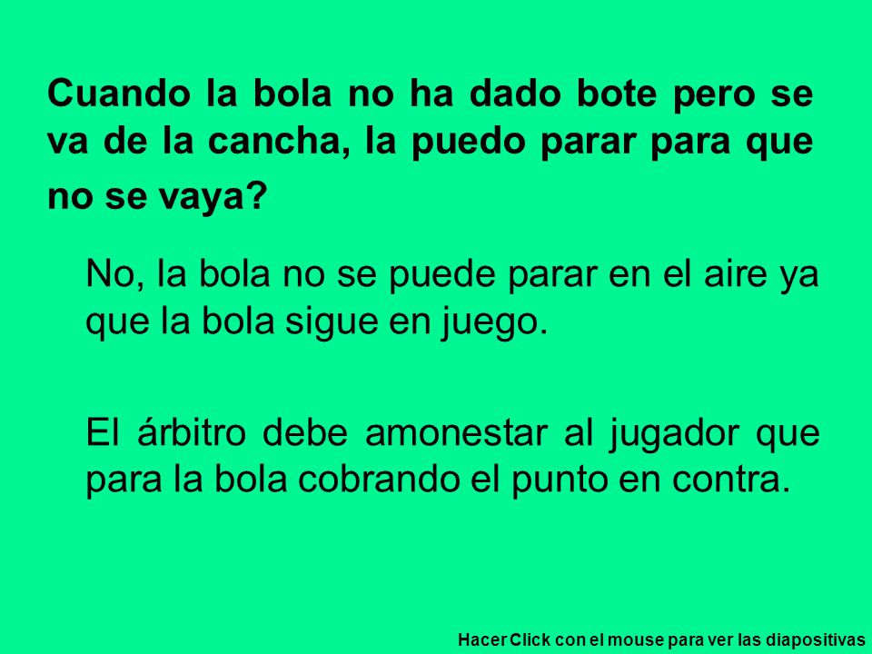 Cuando la bola no ha dado bote pero se va de la cancha, la puedo parar para que no se vaya