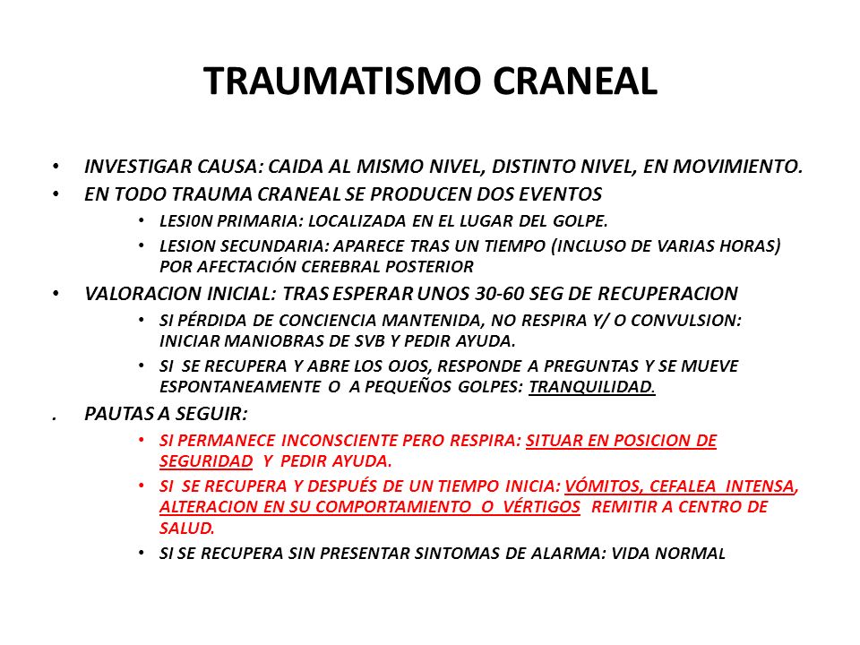 TRAUMATISMO CRANEAL INVESTIGAR CAUSA: CAIDA AL MISMO NIVEL, DISTINTO NIVEL, EN MOVIMIENTO. EN TODO TRAUMA CRANEAL SE PRODUCEN DOS EVENTOS.