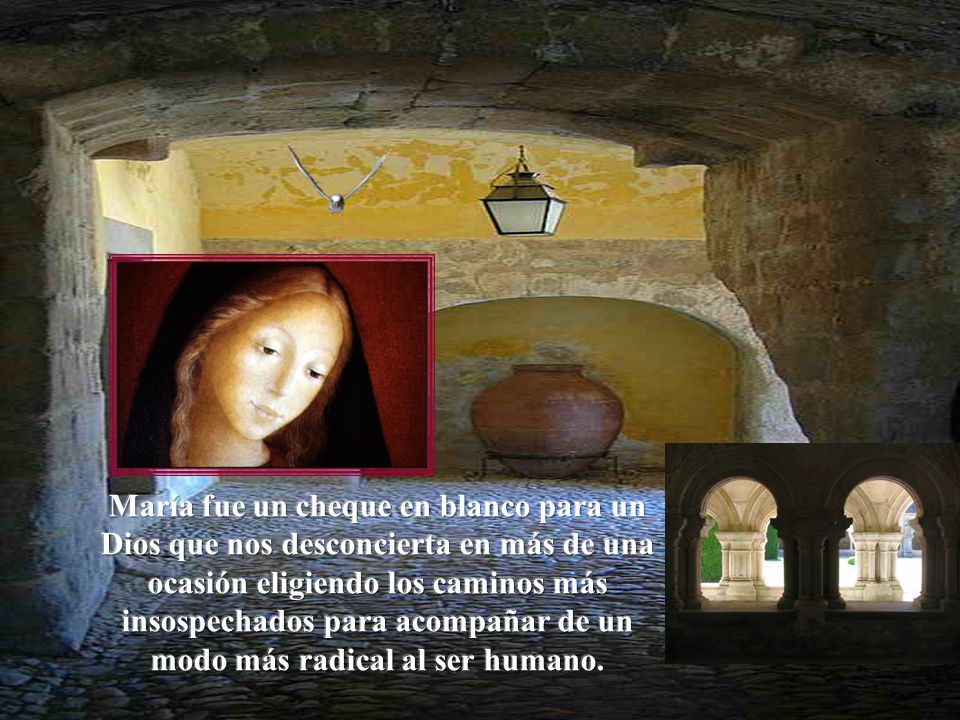 María fue un cheque en blanco para un Dios que nos desconcierta en más de una ocasión eligiendo los caminos más insospechados para acompañar de un modo más radical al ser humano.